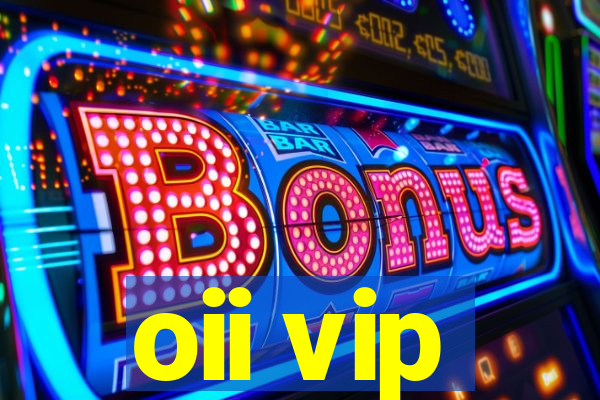 oii vip